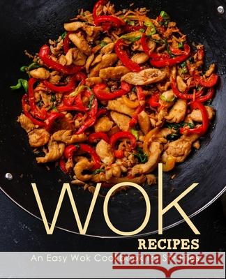 Wok Recipes: An Easy Wok Cookbook for Stir Fries Booksumo Press 9781729471364 Independently Published - książka