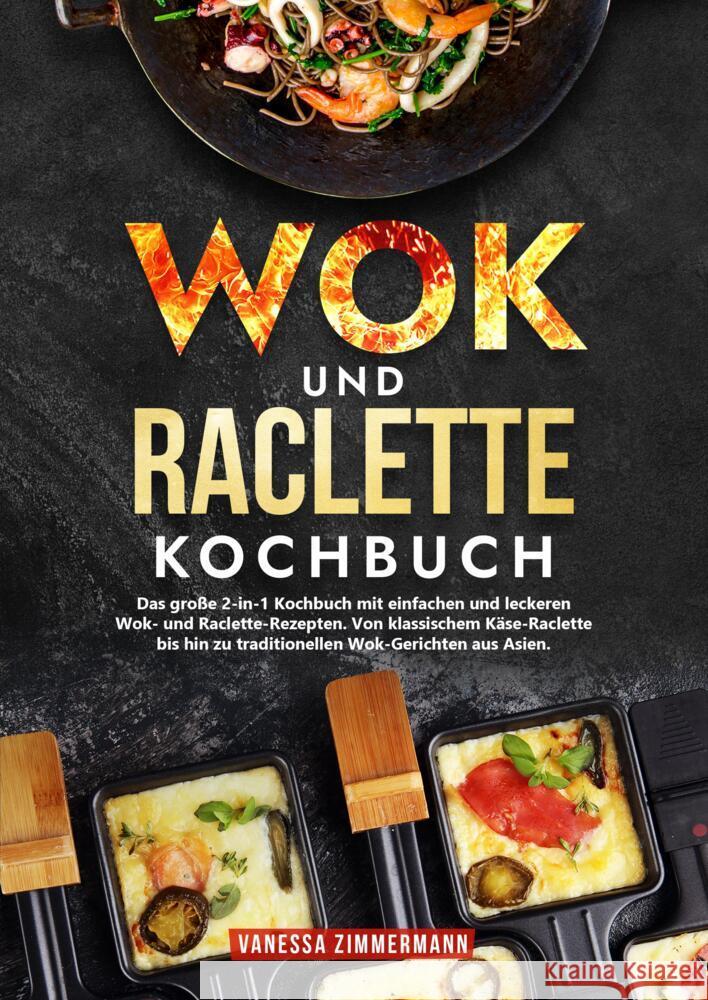 Wok und Raclette Kochbuch: Das gro?e 2-in-1 Kochbuch mit einfachen und leckeren Wok- und Raclette-Rezepten. Von klassischem K?se-Raclette bis hin Vanessa Zimmermann 9783384226167 Kochkreationx - książka