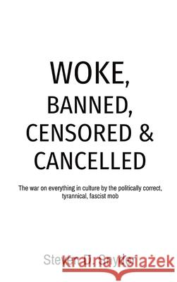 Woke, Banned, Censored & Cancelled: The war on everything in culture by the politically correct, tyrannical, fascist mob Steven D. Snyder 9780578873091 Steven D. Snyder - książka