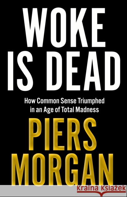 Woke Is Dead: How Common Sense Triumphed in an Age of Total Madness Piers Morgan 9780008555498 HarperCollins Publishers - książka