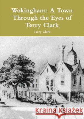 Wokingham: A Town through the Eyes of Terry Clark Terry Clark 9781291135381 Lulu.com - książka