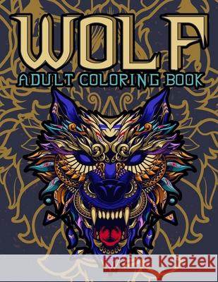 Wolf Adult Coloring Book: Wolf Coloring books for adults: Amazing Wolves Design, Unique Collection Of Coloring Pages, (Animal Coloring Books for Omi Kech 9781094701974 Independently Published - książka