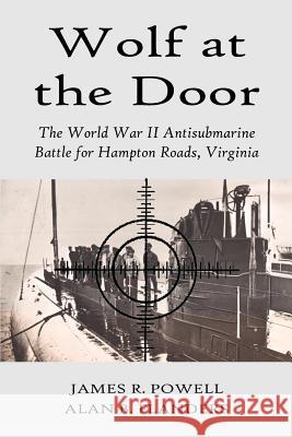 Wolf at the Door: The World War II Antisubmarine Battle for Hampton Roads, Virginia Powell, James R. 9781883911577 Brandylane - książka