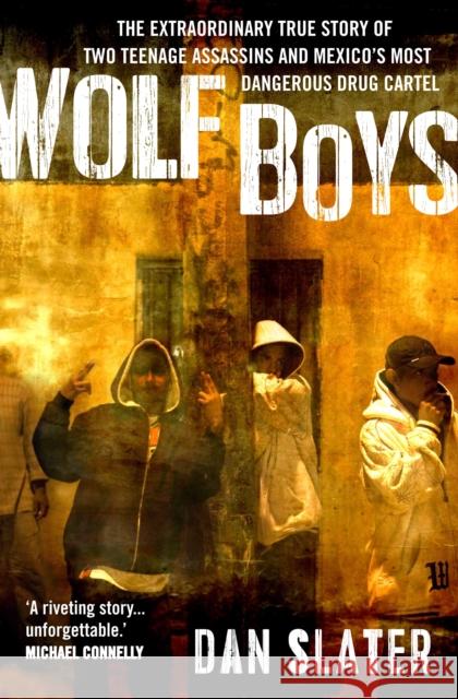 Wolf Boys: The extraordinary true story of two teenage assassins and Mexico's most dangerous drug cartel Dan Slater 9781760291488 Allen & Unwin - książka