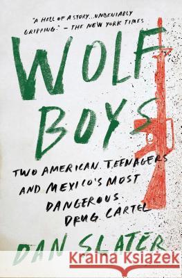 Wolf Boys: Two American Teenagers and Mexico's Most Dangerous Drug Cartel Dan Slater 9781501126550 Simon & Schuster - książka