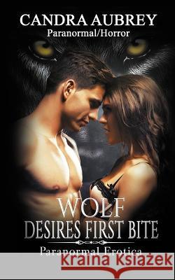 Wolf Desires First Bite: Paranormal Erotica Candra Aubrey   9798887002057 Xplicit Press - książka