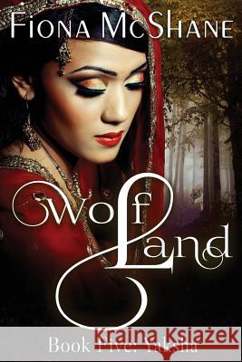 Wolf Land Book Five: Yaksha Fiona McShane 9781546348634 Createspace Independent Publishing Platform - książka