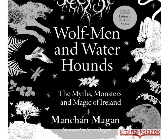 Wolf-Men and Water Hounds: The Myths, Monsters and Magic of Ireland Manchan Magan 9780717196111 Gill - książka