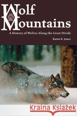 Wolf Mountains, Volume 6: A History of Wolves Along the Great Divide Jones, Karen R. 9781552381212 University of Calgary Press - książka