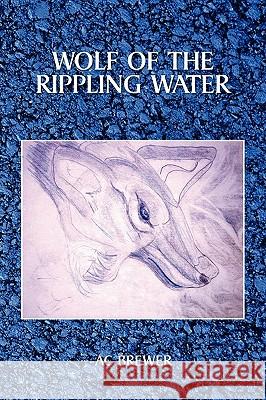 Wolf of the Rippling Water Ac Brewer 9781453528044 Xlibris Corporation - książka