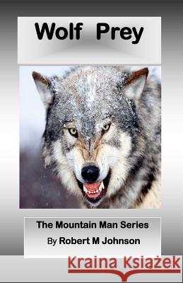 Wolf Prey: The Mountain Man Series Robert M. Johnson 9781479212736 Createspace Independent Publishing Platform - książka