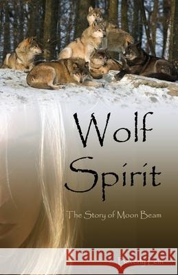 Wolf Spirit: The Story of Moon Beam Beverly Lein 9781777488710 Beverly Lein - książka