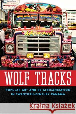 Wolf Tracks: Popular Art and Re-Africanization in Twentieth-Century Panama Peter a. Szok 9781628461725 University Press of Mississippi - książka