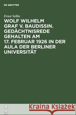Wolf Wilhelm Graf V. Baudissin. Gedächtnisrede Gehalten Am 17. Februar 1926 in Der Aula Der Berliner Universität Sellin, Ernst 9783112438015 de Gruyter - książka