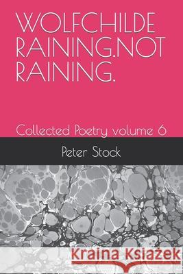 Wolfchilde Raining.Not Raining.: Collected Poetry volume 6 Stock, Peter 9798787630497 Independently Published - książka