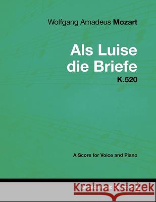 Wolfgang Amadeus Mozart - AlS Luise Die Briefe - K.520 - A Score for Voice and Piano Mozart, Wolfgang Amadeus 9781447441595 Read Books - książka