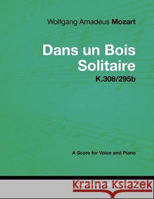 Wolfgang Amadeus Mozart - Dans Un Bois Solitaire - K.308/295b - A Score for Voice and Piano Wolfgang Amadeus Mozart 9781447441625 Read Books - książka