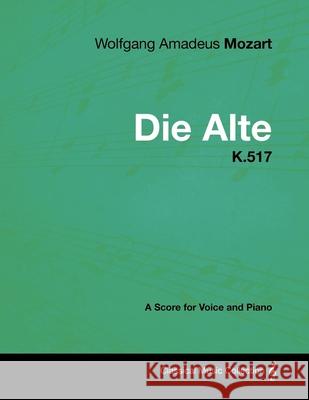 Wolfgang Amadeus Mozart - Die Alte - K.517 - A Score for Voice and Piano Wolfgang Amadeus Mozart 9781447441687 Read Books - książka