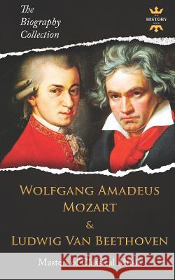 Wolfgang Amadeus Mozart and Ludwig Van Beethoven: Masters of Classical Music. The Biography Collection Hour, The History 9781797451107 Independently Published - książka