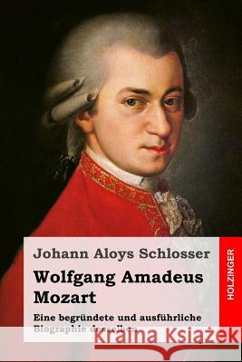 Wolfgang Amadeus Mozart: Eine begründete und ausführliche Biographie desselben Schlosser, Johann Aloys 9781496137524 Createspace - książka