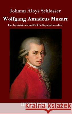 Wolfgang Amadeus Mozart: Eine begründete und ausführliche Biographie desselben Johann Aloys Schlosser 9783843045438 Hofenberg - książka
