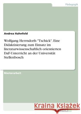 Wolfgang Herrndorfs Tschick. Eine Didaktisierung zum Einsatz im literaturwissenschaftlich orientierten DaF-Unterricht an der Universität Stellenbosch Hahnfeld, Andrea 9783668785847 Grin Verlag - książka