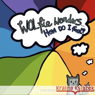 Wolfie wonders: How do I feel? Etsu Taylor   9798387678707 Independently Published - książka