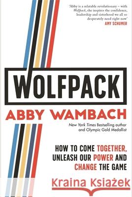 WOLFPACK: How to Come Together, Unleash Our Power and Change the Game Abby Wambach 9780349423944 Little, Brown Book Group - książka