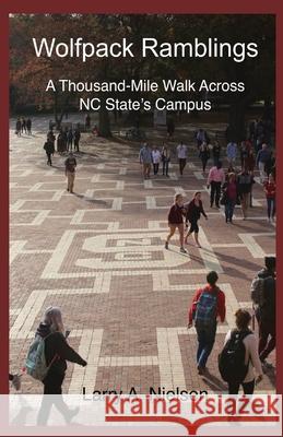 Wolfpack Ramblings: A Thousand-Mile Walk Across NC State's Campus Larry A. Nielsen 9781737071518 Larry Nielsen - książka