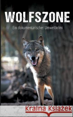 Wolfszone: Ein dokumentarischer Umweltkrimi Schiller, Carola 9783755732860 Books on Demand - książka