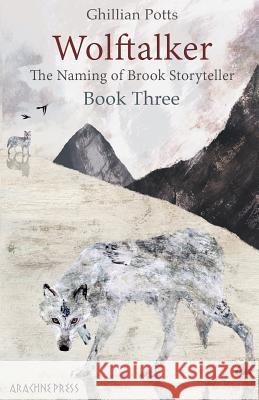 Wolftalker: Book Three of The Naming of Brook Storyteller Potts, Ghillian 9781909208490 Arachne Press - książka