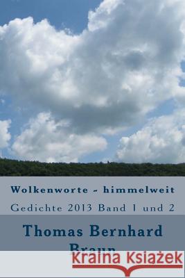 Wolkenworte - himmelweit: Gedichte 2013 Band 1 und 2 Braun, Thomas Bernhard 9781493660605 Createspace - książka