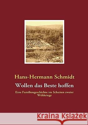 Wollen das Beste hoffen: Eine Familiengeschichte im Schatten zweier Weltkriege Hans-Hermann Schmidt 9783837045826 Books on Demand - książka