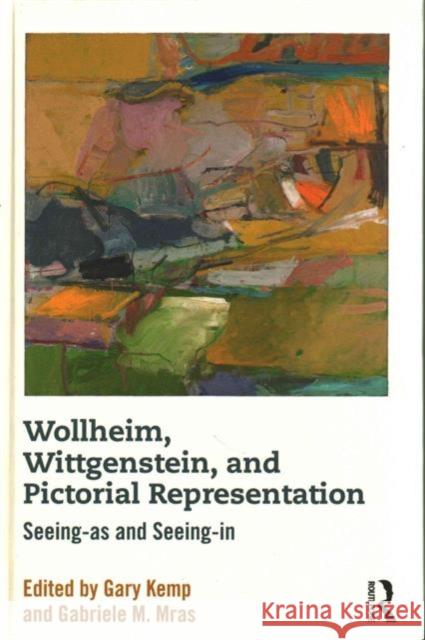 Wollheim, Wittgenstein, and Pictorial Representation: Seeing-As and Seeing-In Gary Kemp Gabriele Mras 9781138123465 Routledge - książka