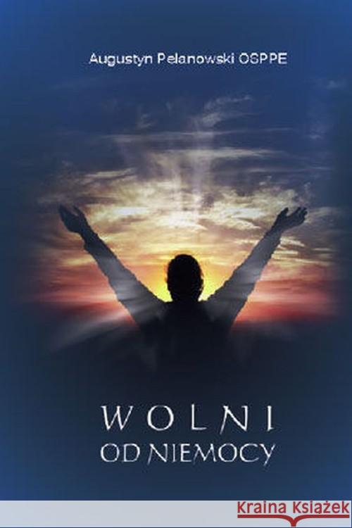 Wolni od niemocy Pelanowski Augustyn 9788372568953 Pomoc - książka