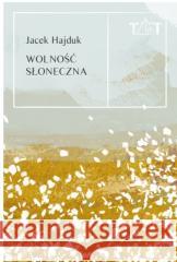 Wolność słoneczna Jacek Hajduk 9788378932581 Kolegium Europy Wschodniej - książka