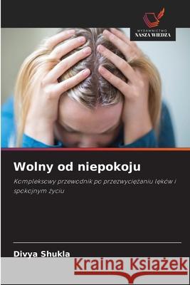 Wolny od niepokoju Shukla, Divya 9786202363426 Wydawnictwo Nasza Wiedza - książka