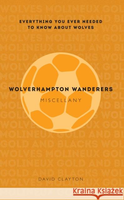 Wolverhampton Wanderers Miscellany: Everything you ever needed to know about Wolves Clayton, David 9781445642253 Amberley Publishing - książka