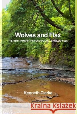 Wolves and Flax: The Prior Family in the Cuyahoga Valley Wilderness Clarke, Kenneth 9781716667909 Lulu.com - książka