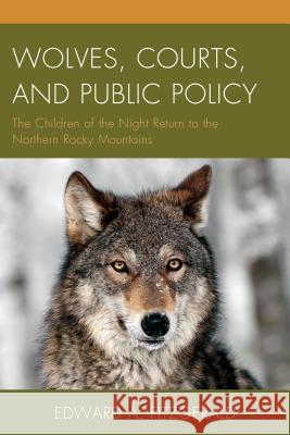 Wolves, Courts, and Public Policy: The Children of the Night Return to the Northern Rocky Mountains Fitzgerald, Edward A. 9781498502672 Lexington Books - książka