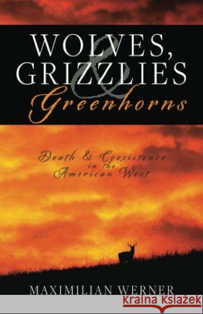 Wolves, Grizzlies and Greenhorns: Death and Coexistence in the American West Maximilian Werner 9780888395375 Hancock House Publishers - książka