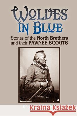 Wolves in Blue: Stories of the North Brothers and Their Pawnee Scouts Jean A. Lukesh 9780964758643 Field Mouse Productions - książka