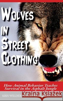 Wolves in Street Clothing: How Animal Behavior Teaches Survival in the Asphalt Jungle Kris Wilder Clint Hollingsworth 9780692210888 Stickman Publications, Inc. - książka