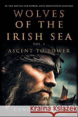 Wolves of the Irish Sea Vol 1 - Ascent to Power Conor Brennan 9780645471649 Conor Brennan - książka