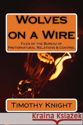 Wolves on a Wire: Files of the BPRC Knight, Timothy 9781532969430 Createspace Independent Publishing Platform - książka