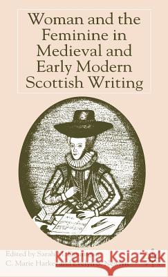 Woman and the Feminine in Medieval and Early Modern Scottish Writing Sarah M. Dunnigan C. Marie Harker Evelyn S. Newlyn 9781403911810 Palgrave MacMillan - książka