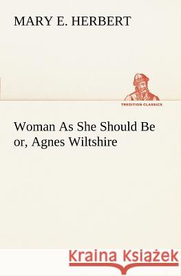 Woman As She Should Be or, Agnes Wiltshire Mary E. Herbert 9783849166717 Tredition Gmbh - książka