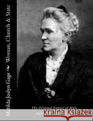 Woman, Church & State: The Original Exposé of Male Against the Female Sex Gage, Matilda Joslyn 9781519594631 Createspace Independent Publishing Platform - książka