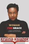 Woman Fire Grace: A Story of Redemption and Alignment Into God's Purpose Rebecca Kisakye Makyeli 9789970663149 Rebecca Kisakye Makyeli