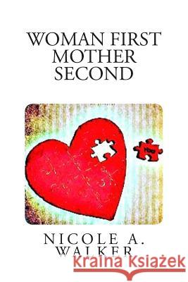 Woman First Mother Second: Achieving Self Love Nicole a. Walker 9781512339109 Createspace - książka